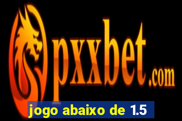 jogo abaixo de 1.5